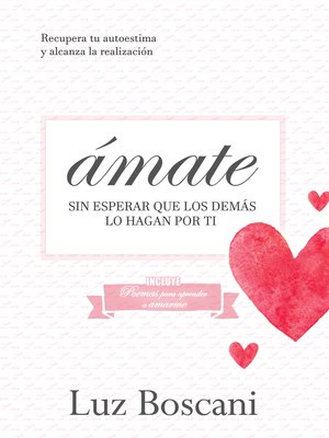 cover image of Ámate sin esperar que los demás lo hagan por ti. Recupera tu autoestima y alcanza la realización.